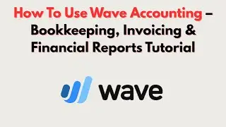 How To Use Wave Accounting &ndash; Bookkeeping, Invoicing & Financial Reports Tutorial