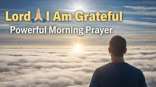 LORD I AM GRATEFUL FOR ANOTHER DAY |  Powerful Morning Prayer 