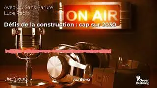 Podcast &bull; Emission Avec Ou Sans Parure - Luxe Radio : D&eacute;fis de la construction, Cap sur 203O