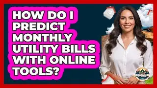How Do I Predict Monthly Utility Bills With Online Tools?