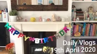 Daily Vlogs - Sunday 19th April 2020: My Birthday in Lockdown