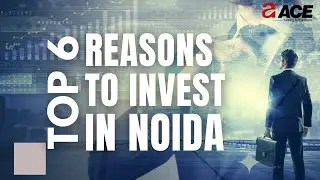 TOP 6 REASONS TO INVEST IN NOIDA | NOIDA PROPERTIES | NOIDA COMMERCIAL PROJECTS | ACE GROUP INDIA