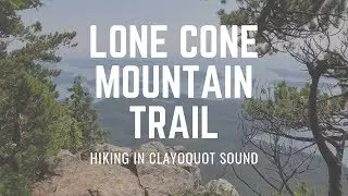 Lone Cone Mountain Trail Hike In Clayoquot Sound