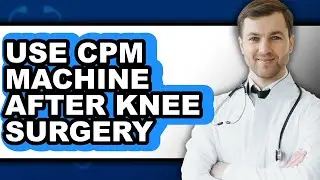 How to Use Cpm Machine After Knee Surgery (only Way)