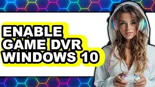 How to Enable Game Dvr Windows 10 (full Guide)