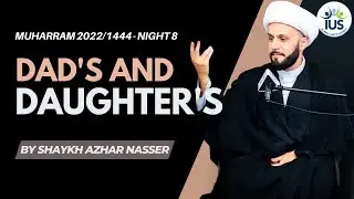 Dad's and Daughter's - Night 8 | Shaykh Azhar Nasser, #Muharram 2022 / 1444 #IUS