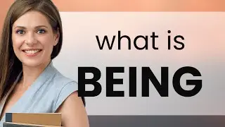 Being &mdash; what is BEING definition