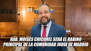 Rab. Moisés Chicurel será el Rabino Principal de la Comunidad Judía de Madrid