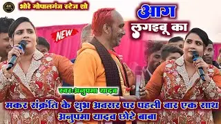 मकर संक्रति के शुभ अवसर पर पहली बार एक साथ #अनुपमा_यादव_छोटे_बाबा भोरे स्टेज शो !! आग लगइबू का !!