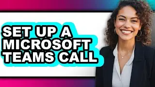 How to Set Up a Microsoft Teams Call - Step by Step