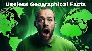 10 Useless Geographical Facts That Will Blow Your Mind