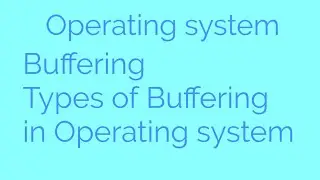 L29: Buffering in Operating system | Types of buffering
