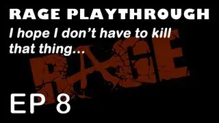 Rage Ep. 8 - I hope I don't have to kill that thing...