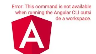 Error: This command is not available when running the Angular CLI outside a workspace  Angular