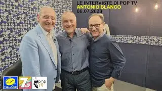 POP TV Puntata n.10 del 06.07.2023 Conduce Ettore Tortorici. INTERVISTA ad ANTONIO BLANCO.