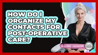 How Do I Organize My Contacts For Post-Operative Care?
