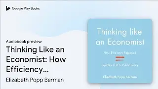 Thinking Like an Economist: How Efficiency&hellip; by Elizabeth Popp Berman &middot; Audiobook preview