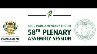 SADC PARLIAMENTARY FORUM 58TH PLENARY ASSEMBLY SESSION @ DURBAN ICC