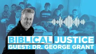 Mercy, Justice, and Missions With Dr. George Grant