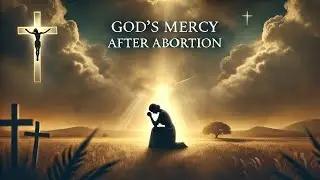 A Message of Healing and Hope: God's Mercy After Abortion