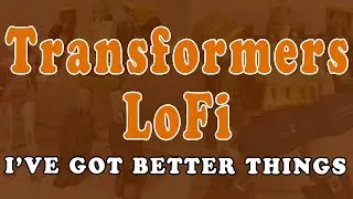I've Got Better Things - Chill Music for Cleaning Transformers