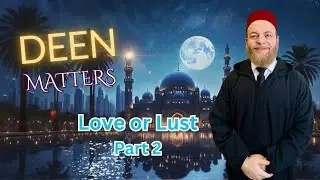 Deen Matters Ep 21: Love or Lust? (Part 2)