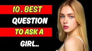 10 Best Questions to Ask a Girl You Like | Powerful Conversation Starters That Spark Instant At..