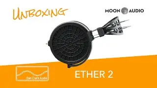 Dan Clark Audio Ether 2 Headphones Unboxing | Moon Audio