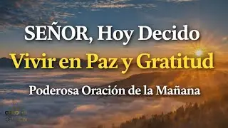 SEÑOR, Hoy Decido Vivir en Paz y Gratitud | Oración Poderosa de la Mañana