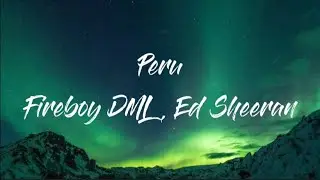 Fireboy DML & Ed Sheeran - Peru (Lyrics)