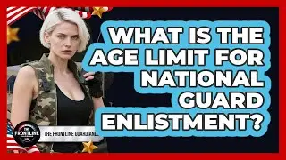 What Is The Age Limit For National Guard Enlistment?