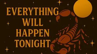 SCORPIO THROUGH PAIN AND BETRAYAL YOU WILL REACH THE MILLIONS &mdash; EVERYTHING WILL HAPPEN TONIGHT