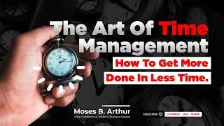 The Art Of Time Management : How To Get More Done In Less Time