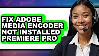 How to Fix Adobe Media Encoder Not Installed Premiere Pro (full Guide)