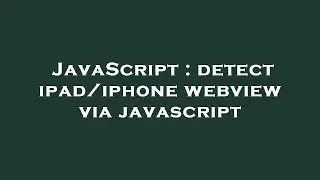 JavaScript : detect ipad/iphone webview via javascript