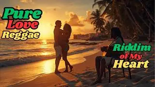 Riddim of My Heart ❤️ | Pure Love Reggae Songs | Romantic Island Vibes