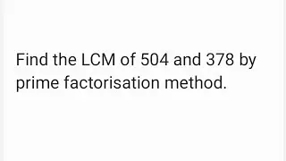 Find the LCM of 504 and 378 by prime factorisation method.