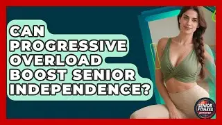 Can Progressive Overload Boost Senior Independence? - Senior Fitness Simplified