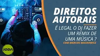 É legal o DJ fazer um REMIX de uma música? - com Marcos Wachowicz