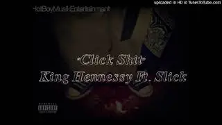 Click Shit - King Hennessy Ft. SlickMobb