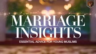 Marriage Advice for Young Muslims: What You Must Know!