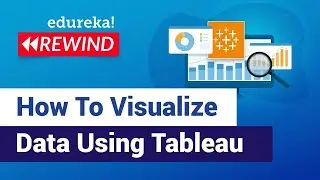 How To Visualize Data Using Tableau  | Tableau Tutorial for Beginners | Edureka Rewind