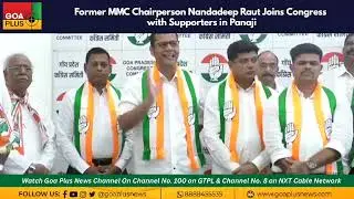 Former MMC Chairperson Nandadeep Raut Joins Congress with Supporters in Panaji