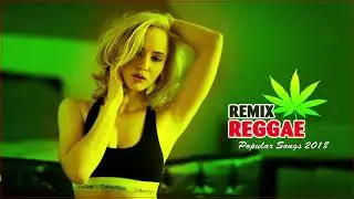 Reggae Remix 2018 -  Reggae Pop Songs 2018 -  Best Reggae Music 2018