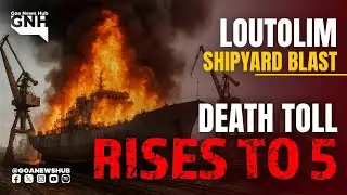 Loutolim Shipyard Blast: De*ath Toll Rises to 5