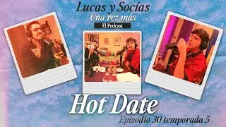 Hot Date | Lucas y Socias, Una Vez M&aacute;s | #T05 #EP30