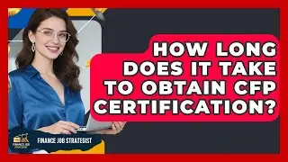 How Long Does It Take to Obtain CFP Certification? - Finance Job Strategist
