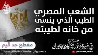 الشعب المصري الطيب الذي ينسى من خانه لطيبته الزائدة .. - ‏الشيخ أبو عباد أحمد الشافعي المصري