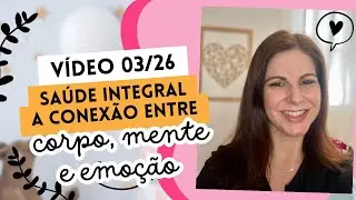 V&iacute;deo 03/26 - Sa&uacute;de Integral: a conex&atilde;o entre corpo, mente e emo&ccedil;&atilde;o 