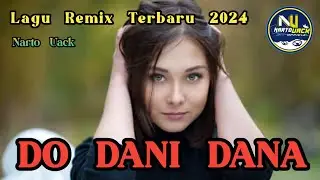 LAGU REMIX TERBARU 2024 - DO DANI DANA - Narto Uack